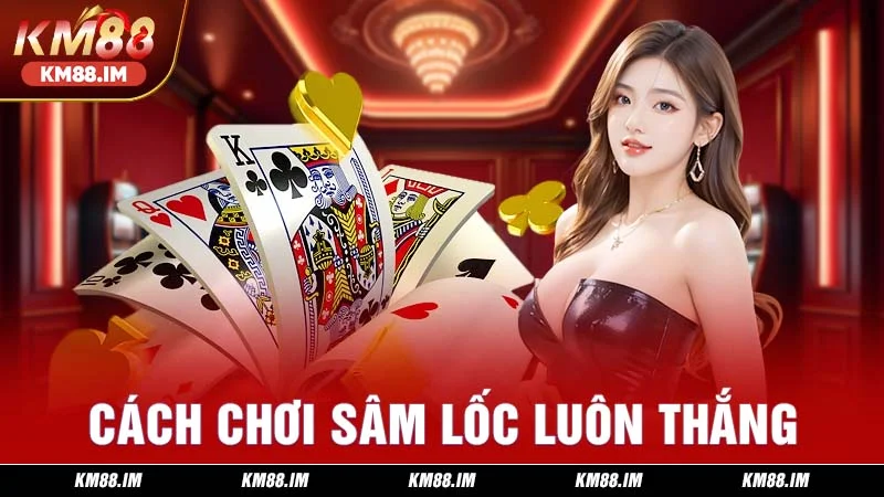 cách chơi sâm lốc luôn thắng