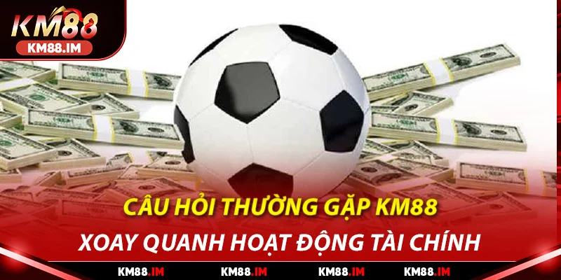 Câu hỏi thường gặp KM88 xoay quanh hoạt động tài chính