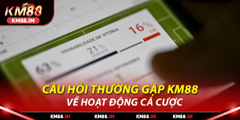 Câu hỏi thường gặp KM88 về hoạt động cá cược