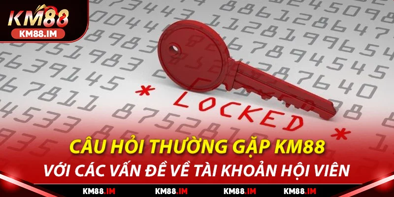 Câu hỏi thường gặp KM88 với các vấn đề về tài khoản hội viên