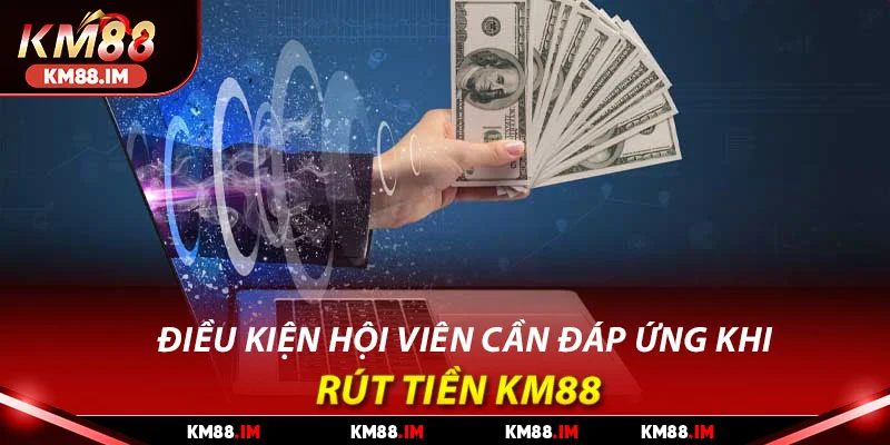 Điều kiện hội viên cần đáp ứng khi rút tiền KM88 